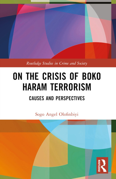 On the Crisis of Boko Haram Terrorism: Causes and Perspectives by Sogo Angel Olofinbiyi 9781032494418