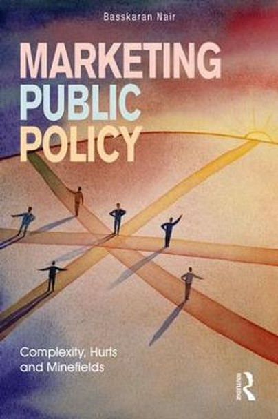 Marketing Public Policy: Complexity, Hurts and Minefields by Basskaran Nair