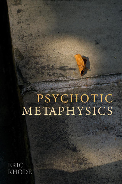 Psychotic Metaphysics by Eric Rhode 9780993510076