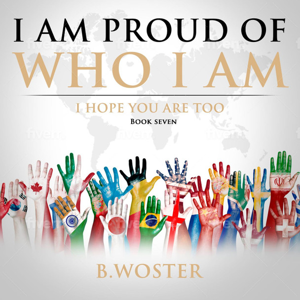 I Am Proud of Who I Am: I hope you are too (book seven) by B. Woster 9781737375548