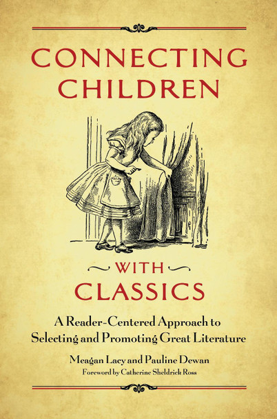 Connecting Children with Classics: A Reader-Centered Approach to Selecting and Promoting Great Literature by Meagan Lacy 9781440844393