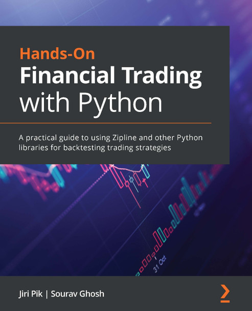 Hands-On Algorithmic Trading with Python: A practical guide to using NumPy, pandas, Matplotlib, and Quantopian for automated trading by Sourav Ghosh 9781838982881