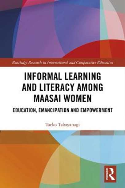 Informal Learning and Literacy among Maasai Women: Education, Emancipation and Empowerment by Taeko Takayanagi