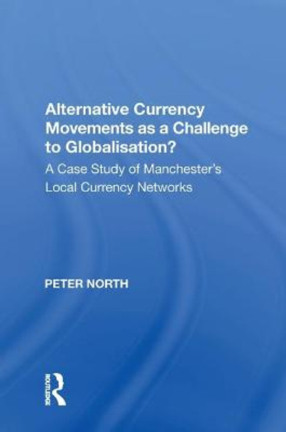 Alternative Currency Movements as a Challenge to Globalisation?: A Case Study of Manchester's Local Currency Networks by Peter North