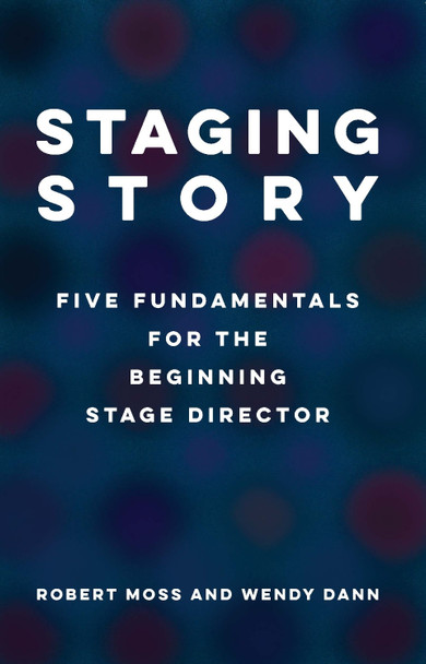 Staging Story: Fundamentals for the Beginning Stage Director by Bob Moss 9781559369978