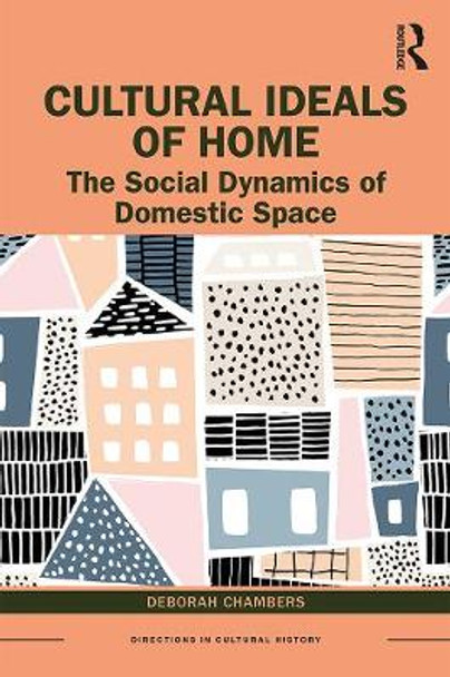 Cultural Ideals of Home: The Social Dynamics of Domestic Space by Deborah Chambers