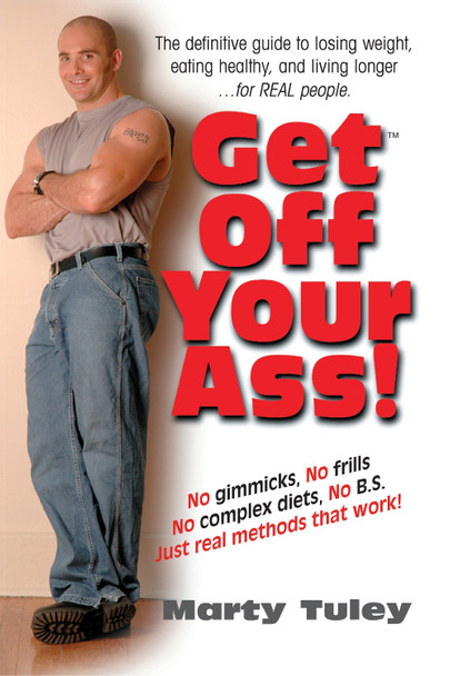 Get Off Your Ass!: The Definitive Guide to Losing Weight, Eating Healthy, and Living Longer...for Real People by Marty Tuley 9781681627236