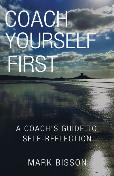 Coach Yourself First: A coach's guide to self-reflection by Mark Bisson 9781788037082