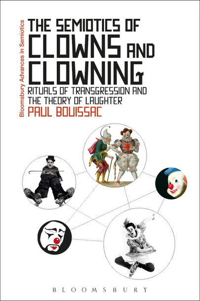 The Semiotics of Clowns and Clowning: Rituals of Transgression and the Theory of Laughter by Paul Bouissac 9781472532787
