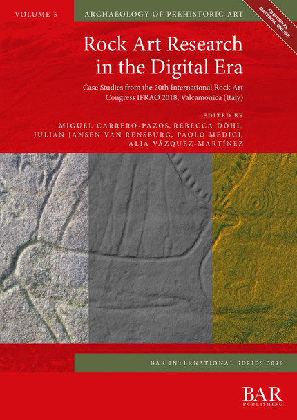 Rock Art Research of the Digital Era: Case Studies from the 20th International Rock Art Congress IFRAO 2018, Valcamonica (Italy) by Miguel Carrero-Pazos 9781407360119
