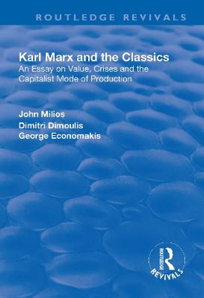 Karl Marx and the Classics: An Essay on Value, Crises and the Capitalist Mode of Production by John Milios