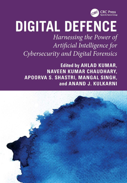 Digital Defence: Harnessing the Power of Artificial Intelligence for Cybersecurity and Digital Forensics by Ahlad Kumar 9781032698113