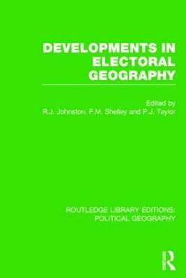 Developments in Electoral Geography (Routledge Library Editions: Political Geography) by Ron Johnston