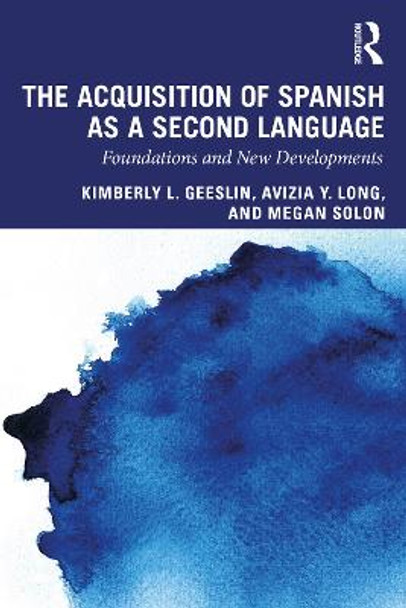 The Acquisition of Spanish as a Second Language: Foundations and New Developments by Kimberly L. Geeslin