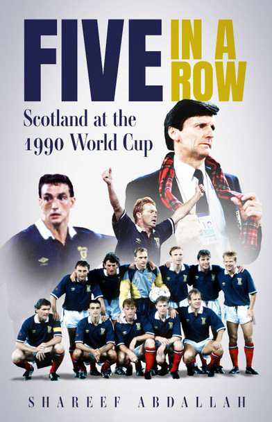 Five in a Row: Scotland at the 1990 World Cup Shareef Abdallah 9781836801528