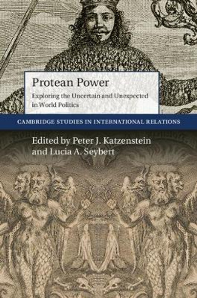 Protean Power: Exploring the Uncertain and Unexpected in World Politics by Peter J. Katzenstein
