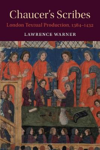 Chaucer's Scribes: London Textual Production, 1384-1432 by Lawrence Warner