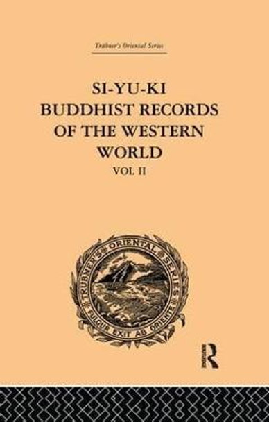 Si-Yu-Ki Buddhist Records of the Western World: Translated from the Chinese of Hiuen Tsiang (A.D. 629): Volume II by Samuel Beal