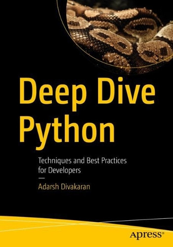 Deep Dive Python: Techniques and Best Practices for Developers Adarsh Divakaran 9798868812606