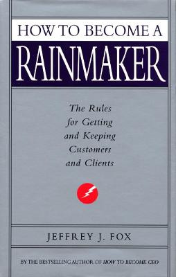 How To Become A Rainmaker by Jeffrey J. Fox