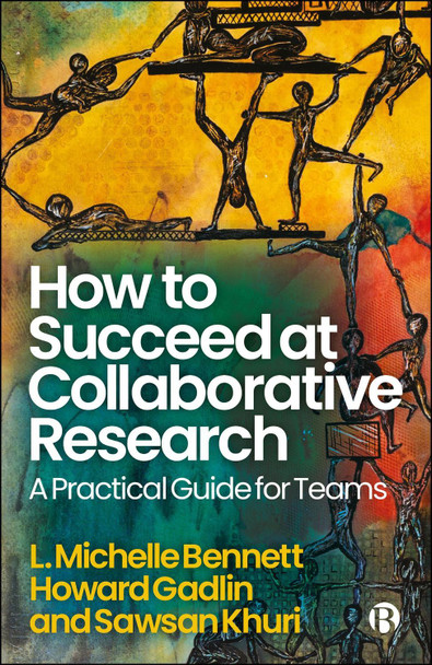 How to Succeed at Collaborative Research: A Practical Guide for Teams L. Michelle Bennett 9781529252682
