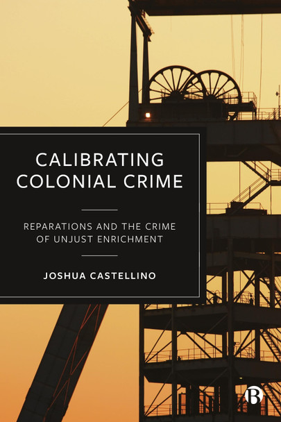 Calibrating Colonial Crime: Reparations and The Crime of Unjust Enrichment Joshua Castellino 9781529241860