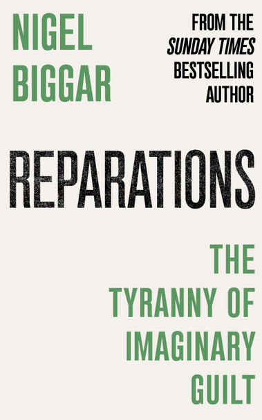 Reparations: The Tyranny of Imaginary Guilt Nigel Biggar 9781800755598