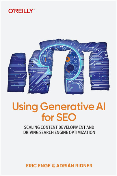 Using Generative AI for SEO: Scaling Content Development and Driving Search Engine Optimization Eric Enge 9781098167202