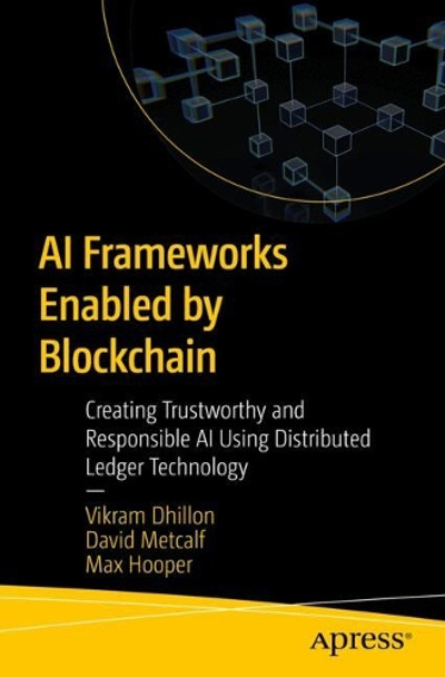 AI Applications Enabled by Blockchain: Creating Trustworthy and Responsible AI Using Distributed Ledger Technology Vikram Dhillon 9798868814013