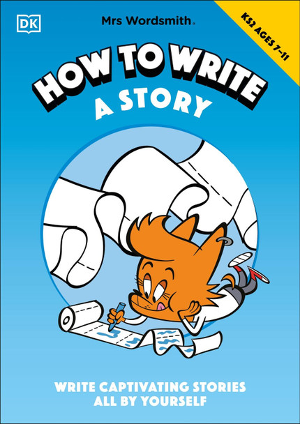 Mrs Wordsmith How To Write A Story, Ages 7-11 (Key Stage 2): Write Captivating Stories All By Yourself by Mrs Wordsmith