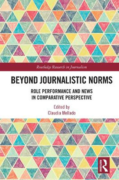 Beyond Journalistic Norms: Role Performance and News in Comparative Perspective by Claudia Mellado