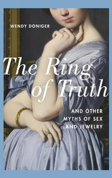 The Ring of Truth: And Other Myths of Sex and Jewelry by Wendy Doniger