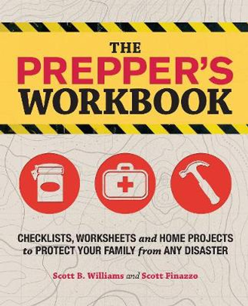 The Prepper's Workbook: Checklists, Worksheets, and Home Projects to Protect Your Family from Any Disaster by Scott B. Williams