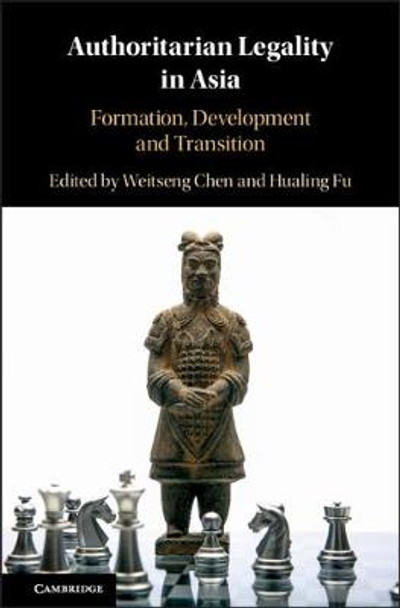 Authoritarian Legality in Asia: Formation, Development and Transition by Weitseng Chen