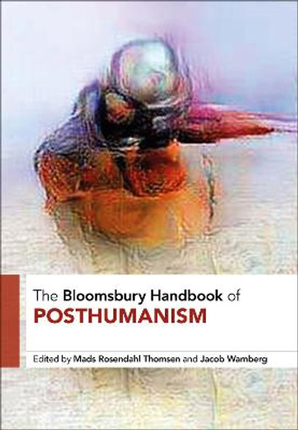 The Bloomsbury Handbook of Posthumanism by Dr Mads Rosendahl Thomsen