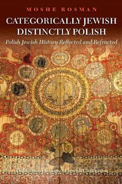 Categorically Jewish, Distinctly Polish: Polish Jewish History Reflected and Refracted by Moshe Rosman