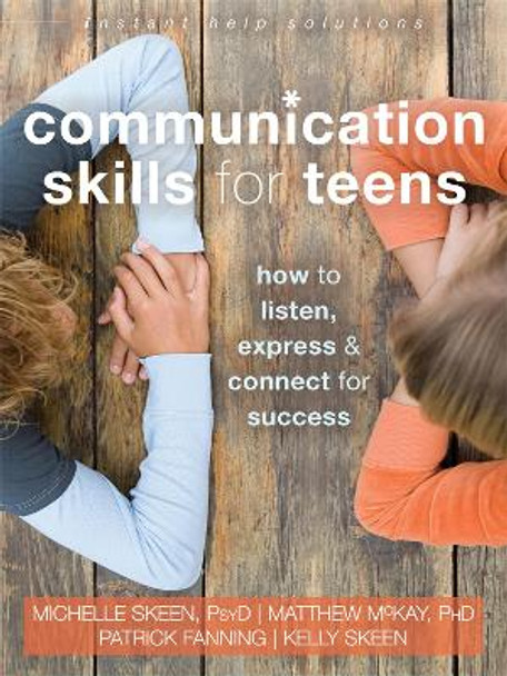 Communication Skills for Teens: How to Listen, Express, and Connect for Success by Michelle Skeen