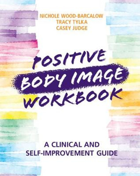 Positive Body Image Workbook: A Clinical and Self-Improvement Guide by Nichole Wood-Barcalow