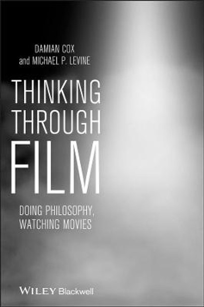 Thinking Through Film: Doing Philosophy, Watching Movies by Damian Cox