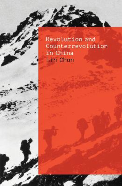 Revolution and Counterrevolution in China: The Paradoxes of Chinese Struggle by Lin Chun