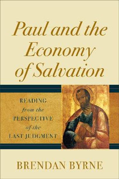 Paul and the Economy of Salvation: Reading from the Perspective of the Last Judgment by , Brendan SJ Byrne