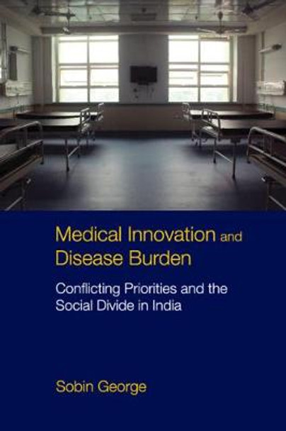 Medical Innovation and Disease Burden: Conflicting Priorities and the Social Divide in India by Sobin George