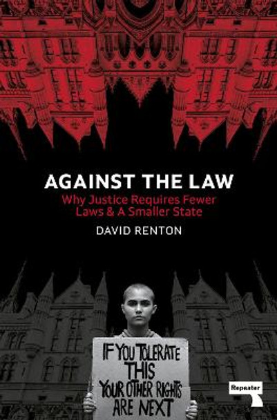 Against the Law: Why Justice Requires Fewer Laws and a Smaller State by David Renton