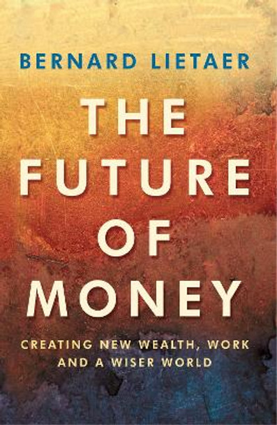 The Future Of Money by Bernard Lietaer