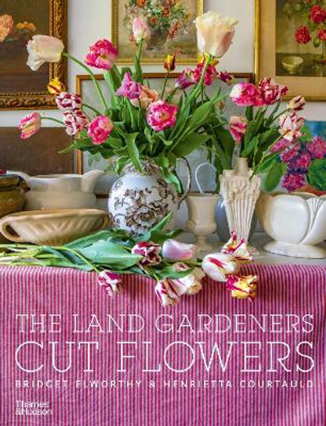 The Land Gardeners: Cut Flowers by Bridget Elworthy