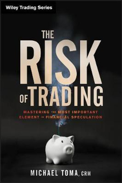 The Risk of Trading: Mastering the Most Important Element in Financial Speculation by Michael Toma