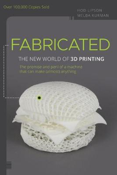 Fabricated: The New World of 3D Printing by Hod Lipson