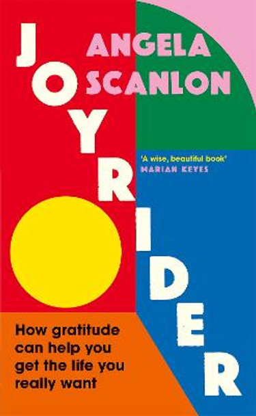 Joyrider: How Gratitude Can Get You the Life You Really Want by Angela Scanlon