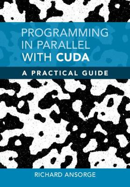 Programming in Parallel with CUDA: A Practical Guide by Richard Ansorge