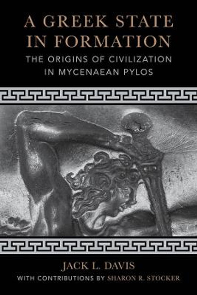 A Greek State in Formation: The Origins of Civilization in Mycenaean Pylos by Jack L. Davis